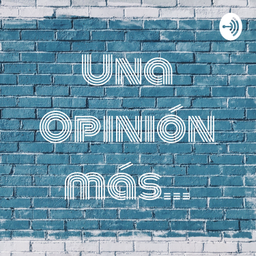 Podcast thumbnail for Una Opinión más...