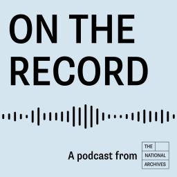 Podcast thumbnail for On the Record at The National Archives