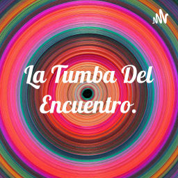 Podcast thumbnail for La Tumba Del Encuentro.