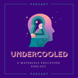 Podcast thumbnail for Undercooled: A Materials Education Podcast
