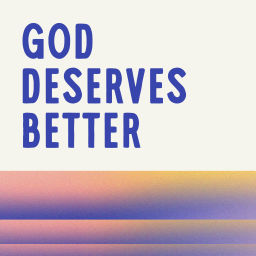 Podcast thumbnail for God Deserves Better