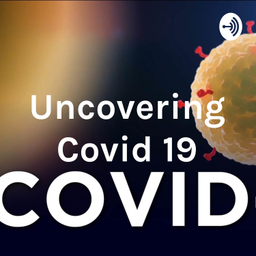 Podcast thumbnail for Uncovering Covid 19