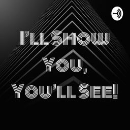 Podcast thumbnail for I'll Show You, You'll See!