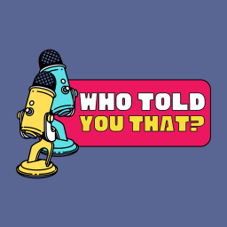 Podcast thumbnail for Who Told You That