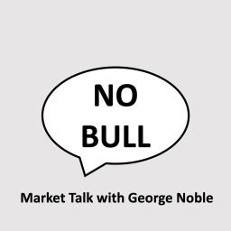 Podcast thumbnail for NO BULL - Market Talk with George Noble