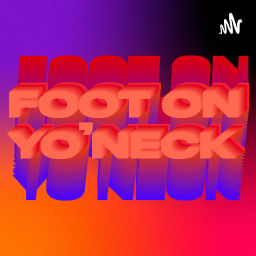 Podcast thumbnail for Foot On Yo’ Neck