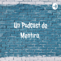 Podcast thumbnail for Un Podcast de Mentira