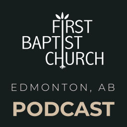 Podcast thumbnail for First Baptist Church Edmonton Sermons