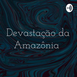 Podcast thumbnail for Devastação da Amazônia