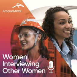 Podcast thumbnail for ArcelorMittal - Women Interviewing Other Women