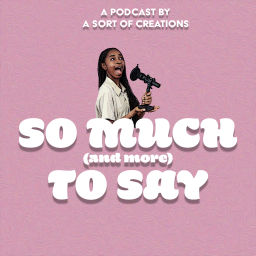 Podcast thumbnail for So Much (and more) To Say
