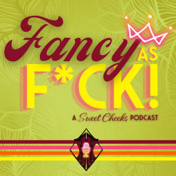 Podcast thumbnail for Fancy as F*ck! A Sweet Cheeks Podcast