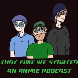 Podcast thumbnail for That Time We Started an Anime Podcast