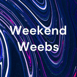 Podcast thumbnail for Weekend Weebs