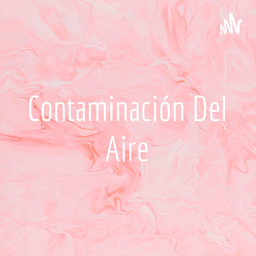 Podcast thumbnail for Contaminación Del Aire