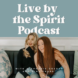 Podcast thumbnail for Live By The Spirit Podcast with Stephanie Graden & Nina Trank