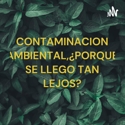 Podcast thumbnail for CONTAMINACION AMBIENTAL,¿PORQUE SE LLEGO TAN LEJOS?