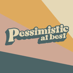 Podcast thumbnail for Pessimistic at Best