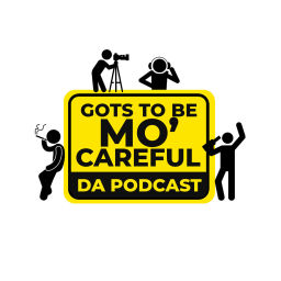 Podcast thumbnail for Gots To Be Mo' Careful: Da Podcast