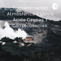 Podcast thumbnail for Contaminación Atmosférica Y Lluvia Acida Causas Y Consecuencias
