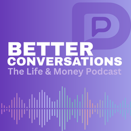 Podcast thumbnail for Better Conversations: The Life and Money Podcast