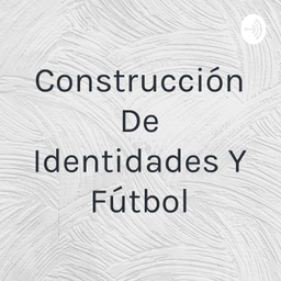 Podcast thumbnail for Construcción De Identidades Y Fútbol