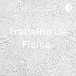 Podcast thumbnail for Trabalho De Física