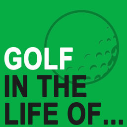 Podcast thumbnail for GOLF IN THE LIFE OF – education for golf instructors