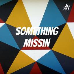 Podcast thumbnail for Something Missin