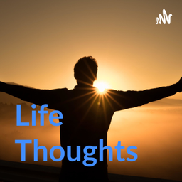 Podcast thumbnail for Life Thoughts