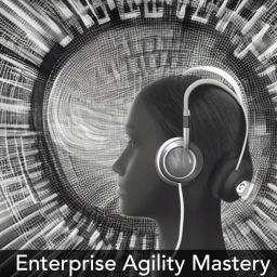 Podcast thumbnail for Enterprise Agility Mastery