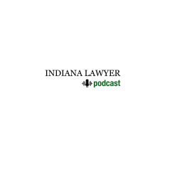 Podcast thumbnail for Indiana Lawyer Podcast
