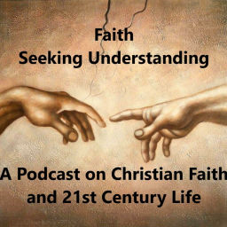 Podcast thumbnail for Faith Seeking Understanding: A Podcast on Christian Faith and 21st Century Life