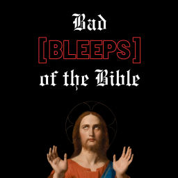 Podcast thumbnail for Bad [BLEEPS] of the Bible