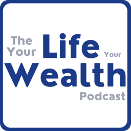Podcast thumbnail for Your Life Your Wealth