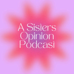 Podcast thumbnail for A Sisters Opinion Podcast