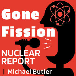 Podcast thumbnail for Gone Fission Nuclear Report