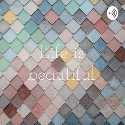 Podcast thumbnail for Life is beautiful