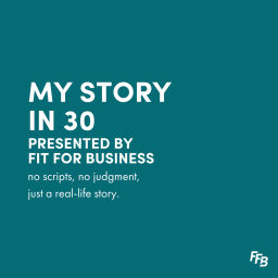 Podcast thumbnail for My Story in 30 presented by Fit for Business