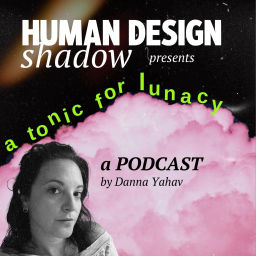 Podcast thumbnail for Human Design Shadow: A Tonic for Lunacy