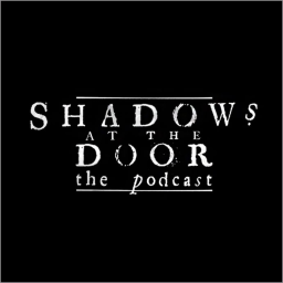Podcast thumbnail for Shadows at the Door: The Podcast