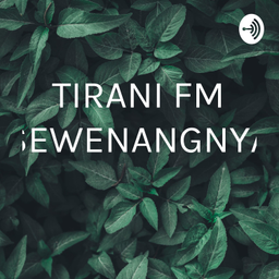 Podcast thumbnail for TIRANI FM SEWENANGNYA