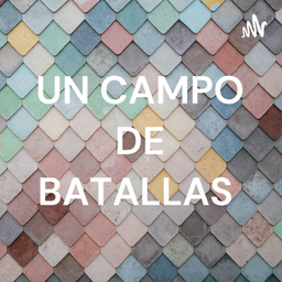 Podcast thumbnail for UN CAMPO DE BATALLAS