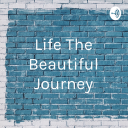Podcast thumbnail for Life The Beautiful Journey