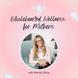 Podcast thumbnail for Wholehearted Wellness for Mothers