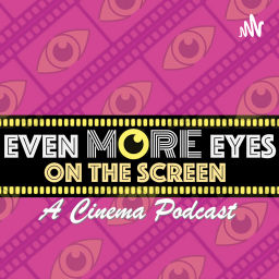 Podcast thumbnail for EVEN MORE EYES On the Screen: A Cinema Podcast