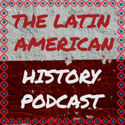 Podcast thumbnail for The Latin American History Podcast