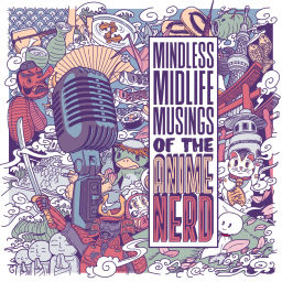 Podcast thumbnail for Mindless Midlife Musings of the Anime Nerd