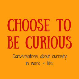 Podcast thumbnail for Choose to be Curious