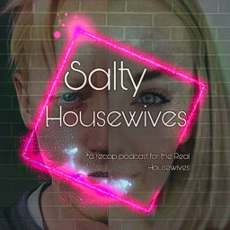 Podcast thumbnail for Salty Housewives - a recap Podcast for the Real Housewives